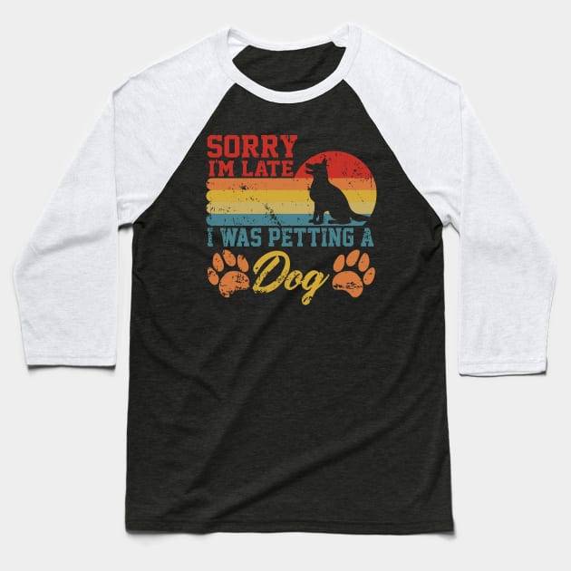 sarcastic Sorry I'm Late I Was Petting A Dog for dog owners Baseball T-Shirt by greatnessprint